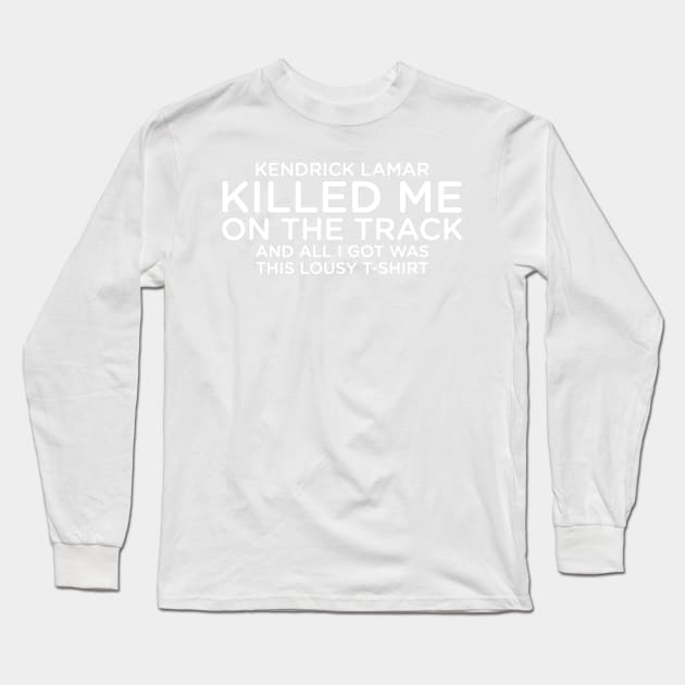 Kendrick Lamar Killed Me On The Track Long Sleeve T-Shirt by bobbuel